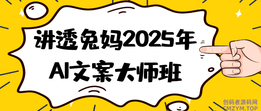 讲透兔妈2025年AI文案大师班-创码者资源网