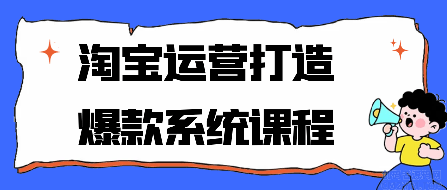 淘宝运营打造爆款系统课程-创码者资源网