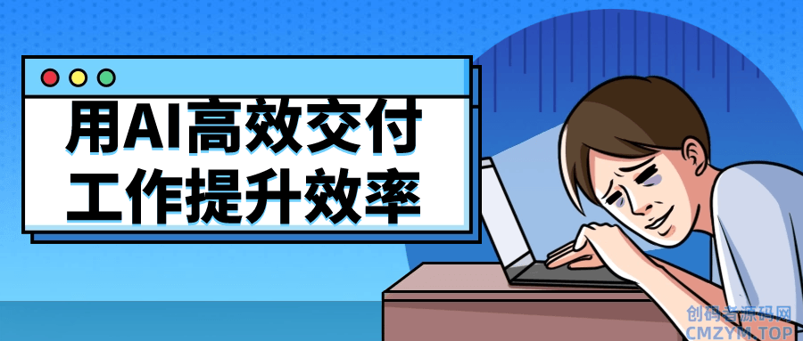 用AI高效交付工作提升效率-创码者资源网