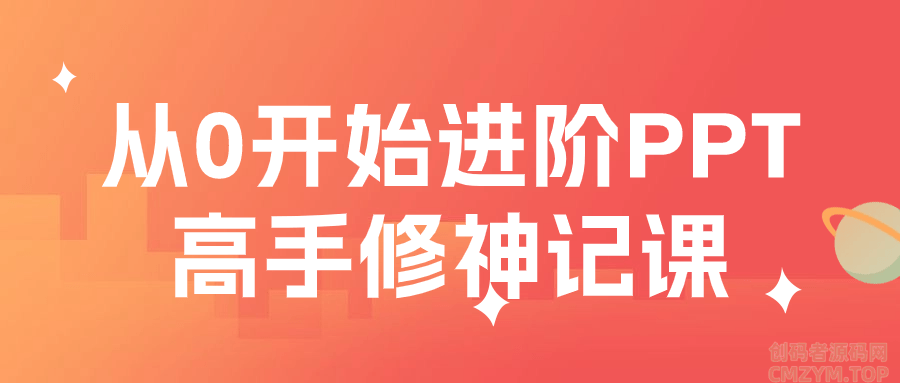 从0开始进阶PPT高手修神记课-创码者资源网