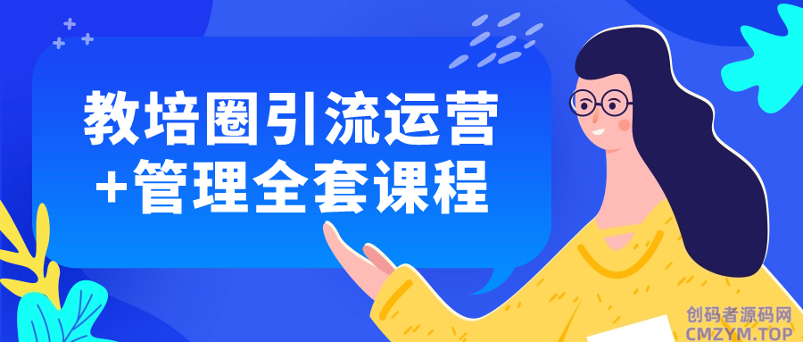 教培圈引流运营+管理全套课程-创码者资源网