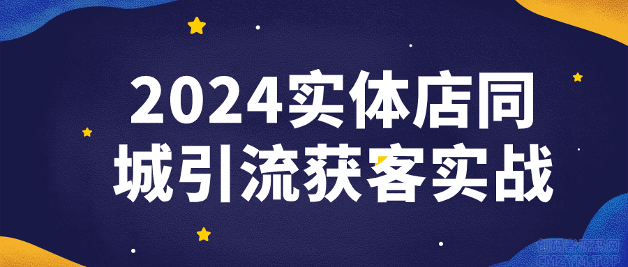 2024实体店同城引流获客实战-创码者资源网