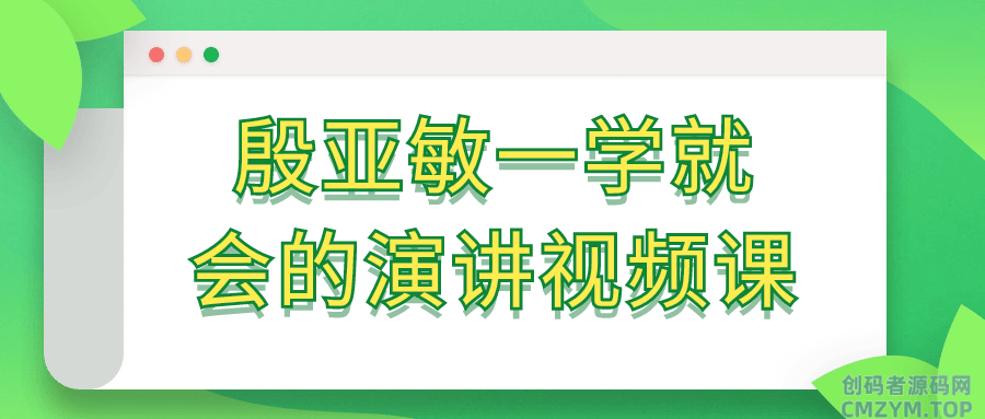 殷亚敏一学就会的演讲视频课-创码者资源网