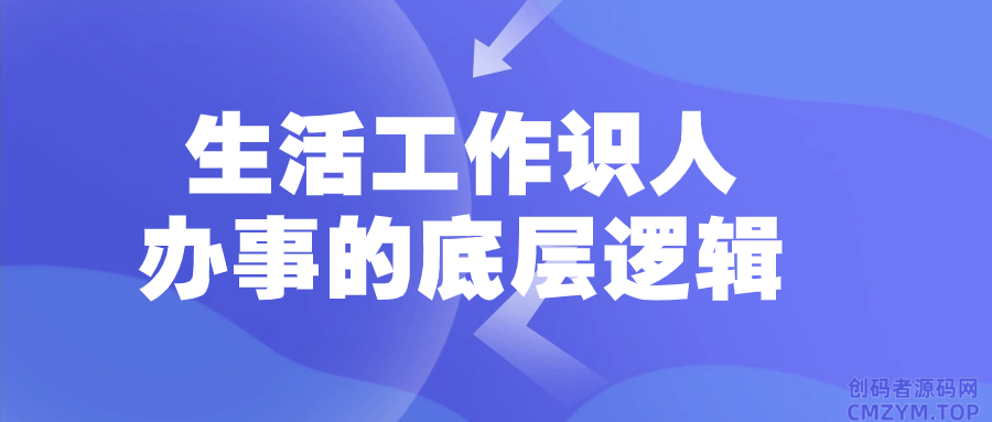 生活工作识人办事的底层逻辑-创码者资源网