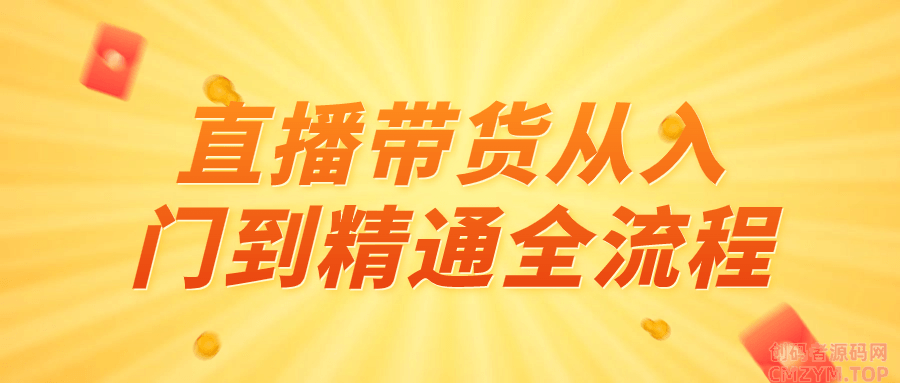 直播带货从入门到精通全流程-创码者资源网