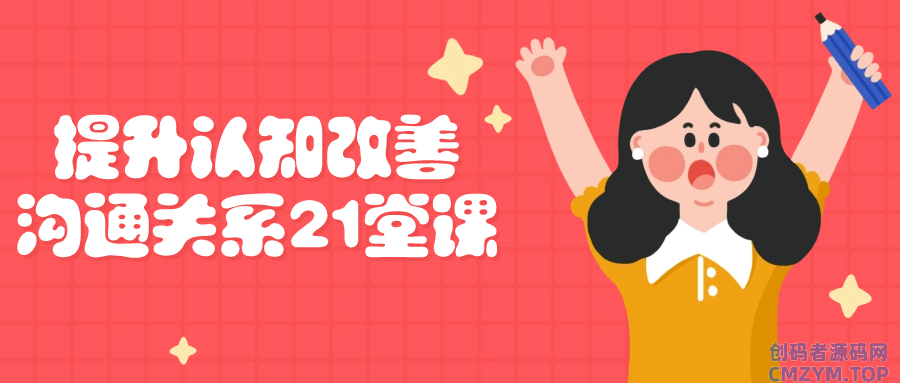 提升认知改善沟通关系21堂课-创码者资源网