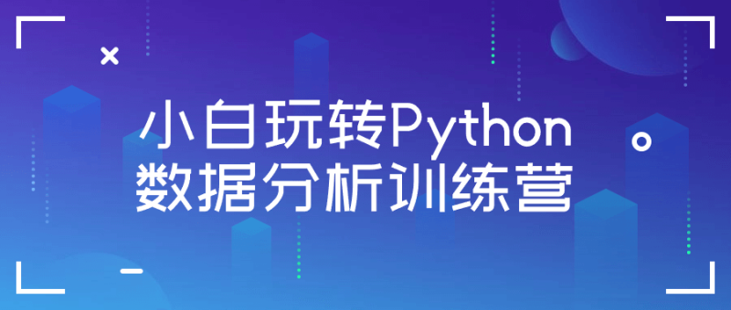 小白玩转Python数据分析训练营-创码者资源网