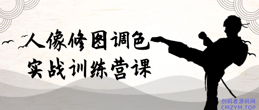 人像修图调色实战训练营课-创码者资源网