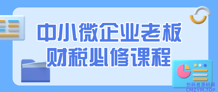 中小微企业老板财税必修课程-创码者资源网