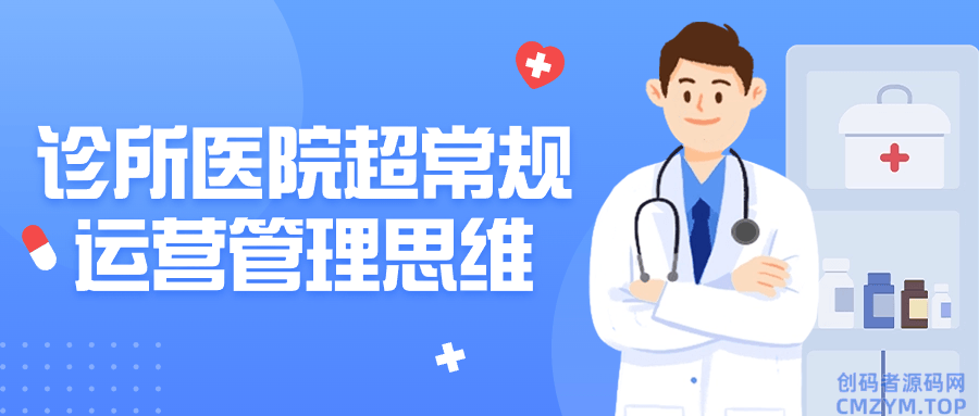 诊所医院超常规运营管理思维-创码者资源网