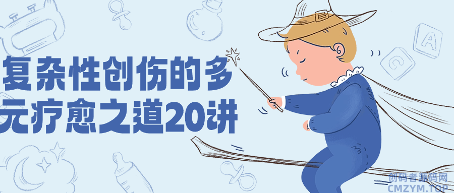 复杂性创伤的多元疗愈之道20讲-创码者资源网