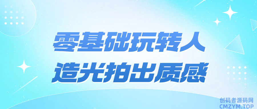 零基础玩转人造光拍出质感-创码者资源网