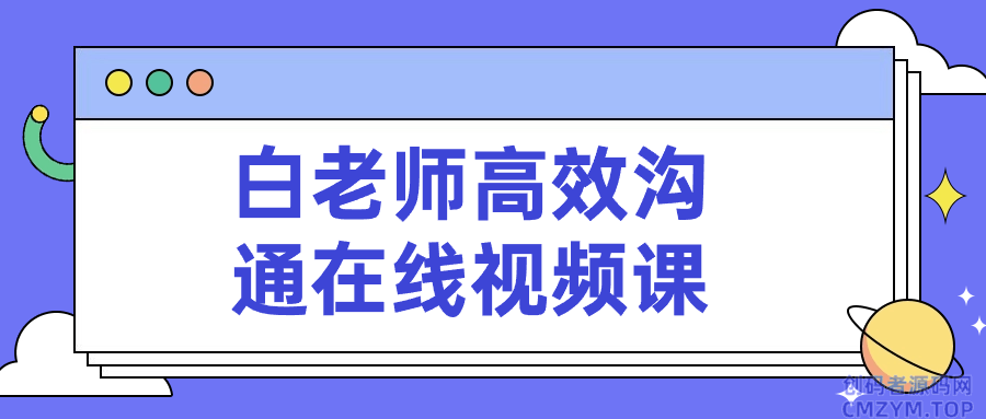 白老师高效沟通在线视频课-创码者资源网