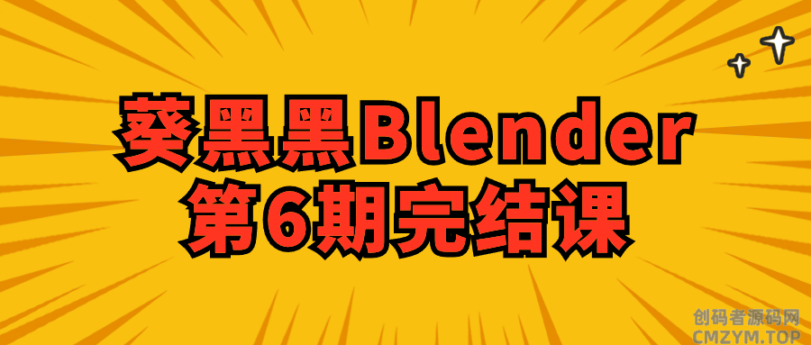 葵黑黑Blender第6期完结课-创码者资源网