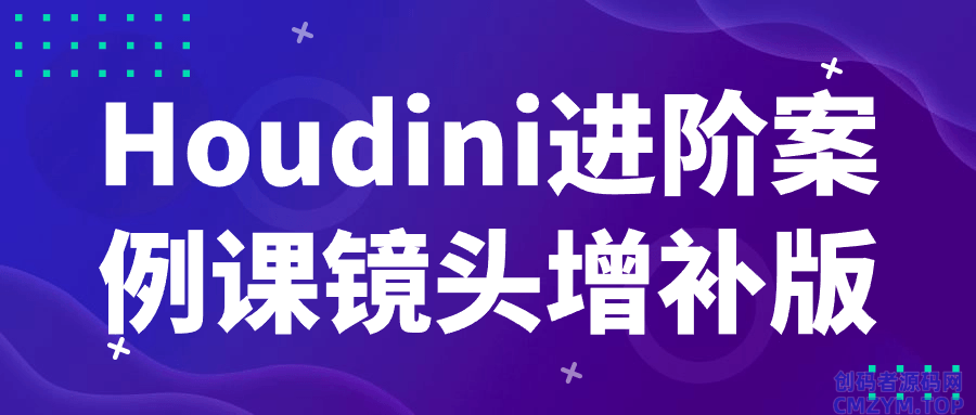 Houdini进阶案例课镜头增补版-创码者资源网
