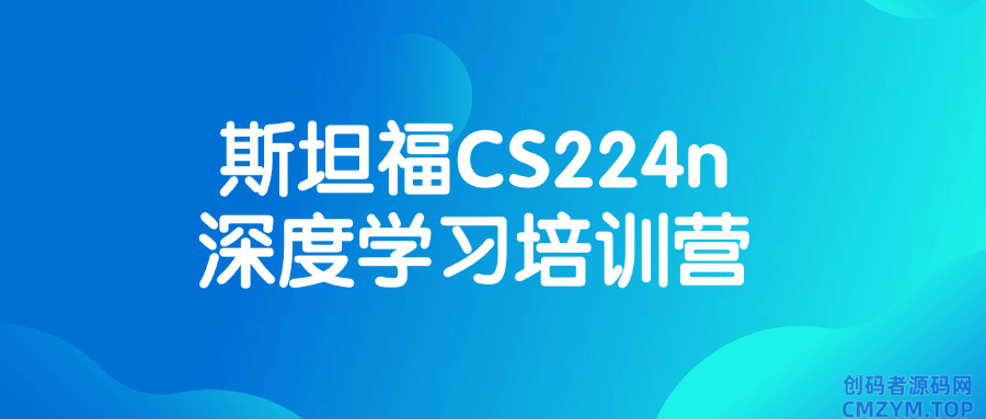 斯坦福CS224n深度学习培训营-创码者资源网