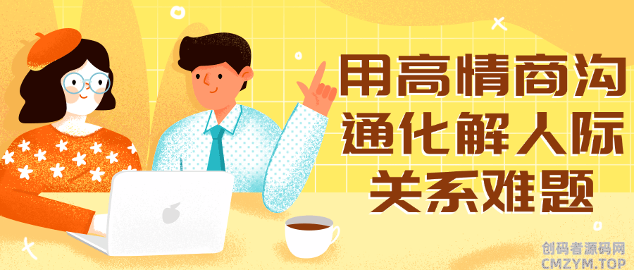 用高情商沟通化解人际关系难题-创码者资源网