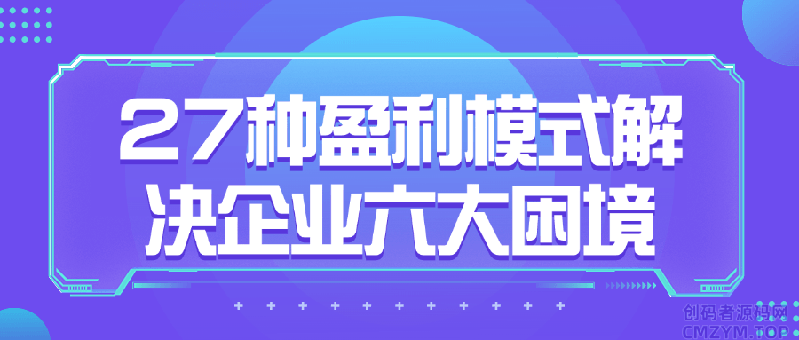27种盈利模式解决企业六大困境-创码者资源网