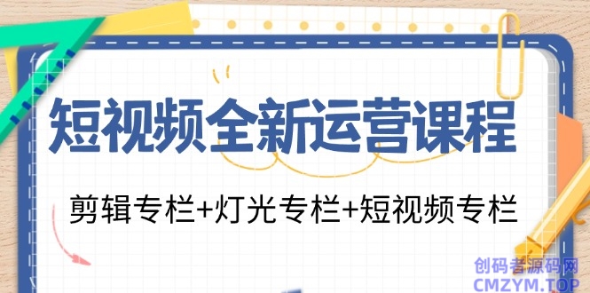 短视频全新运营 剪辑+灯光+短视频-创码者资源网
