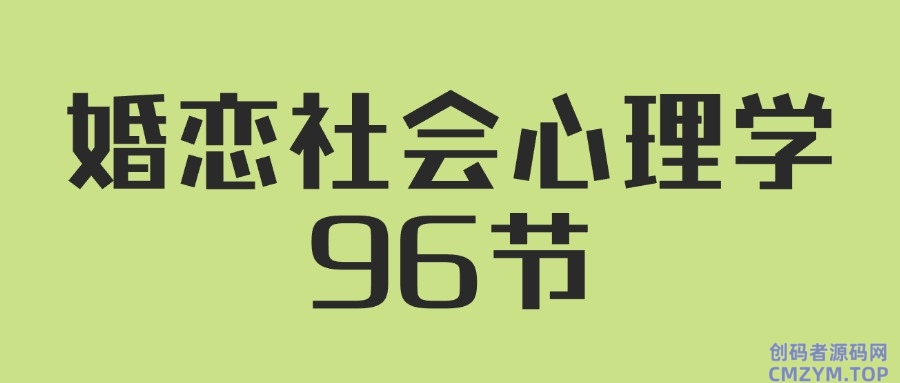 人人都需要的婚恋社会心理学96节-创码者资源网