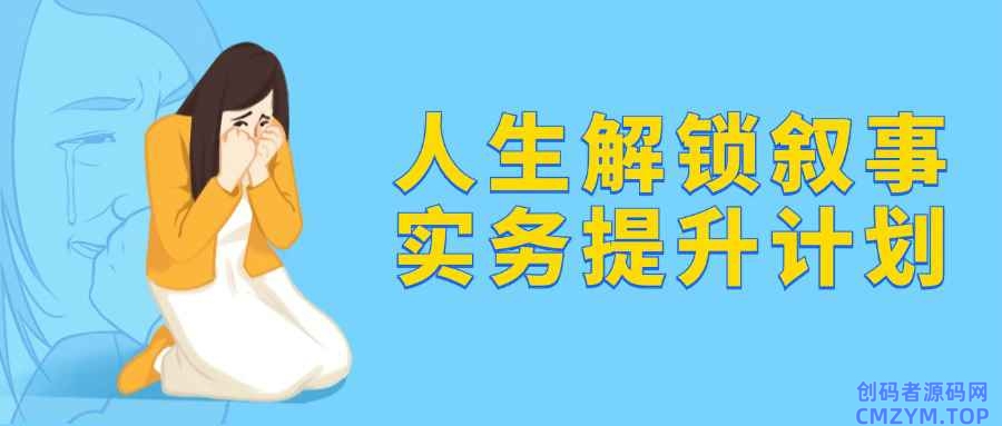 人生解锁叙事实务提升计划-创码者资源网