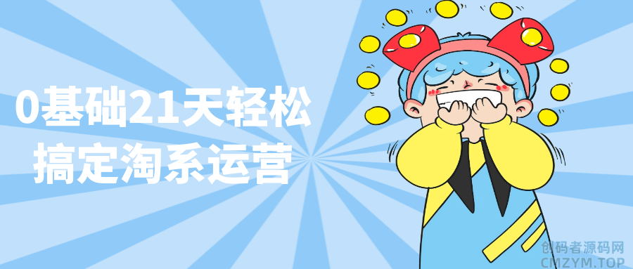 0基础21天轻松搞定淘系运营-创码者资源网