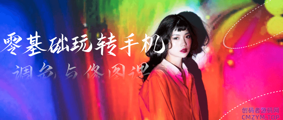 零基础玩转手机调色与修图课-创码者资源网