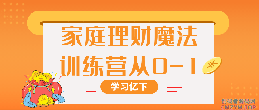 家庭理财魔法训练营从0-1-创码者资源网
