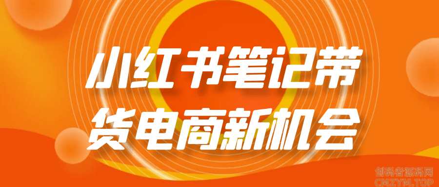 小红书笔记带货电商新机会-创码者资源网