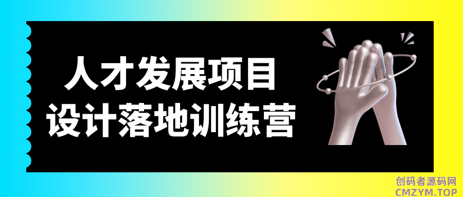 人才发展项目设计落地训练营-创码者资源网