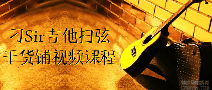 刁Sir吉他扫弦干货铺视频课程-创码者资源网