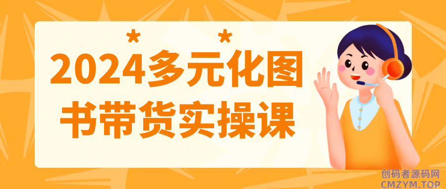 2024多元化图书带货实操课-创码者资源网