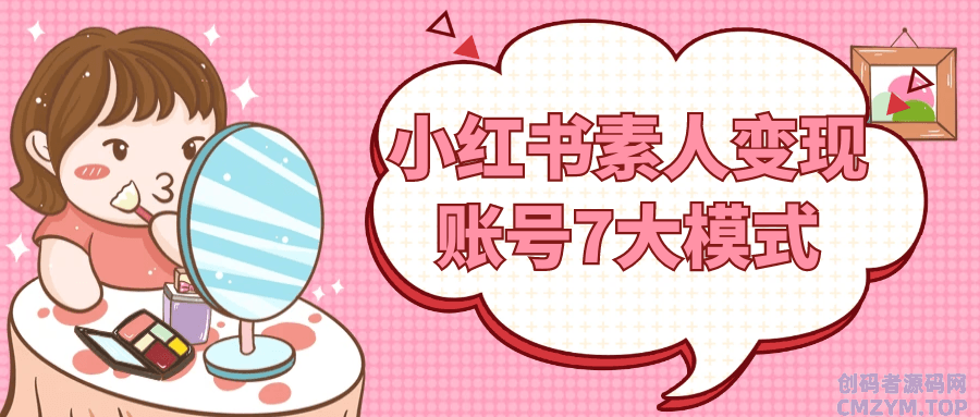 小红书素人变现账号7大模式-创码者资源网