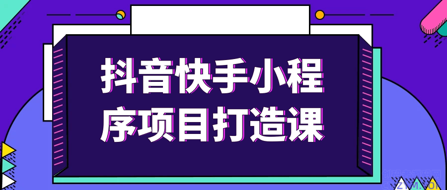 抖音快手小程序项目打造课-创码者资源网