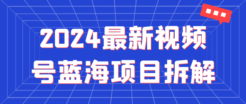 2024最新视频号蓝海项目拆解-创码者资源网