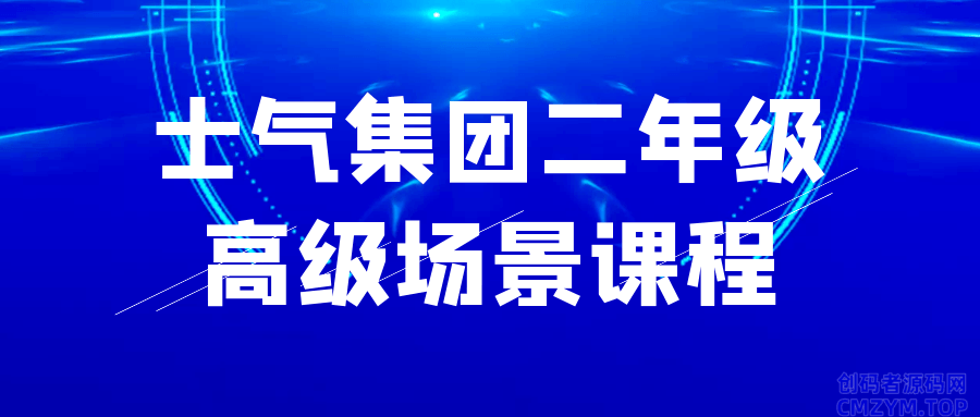 士气集团二年级高级场景课程-创码者资源网