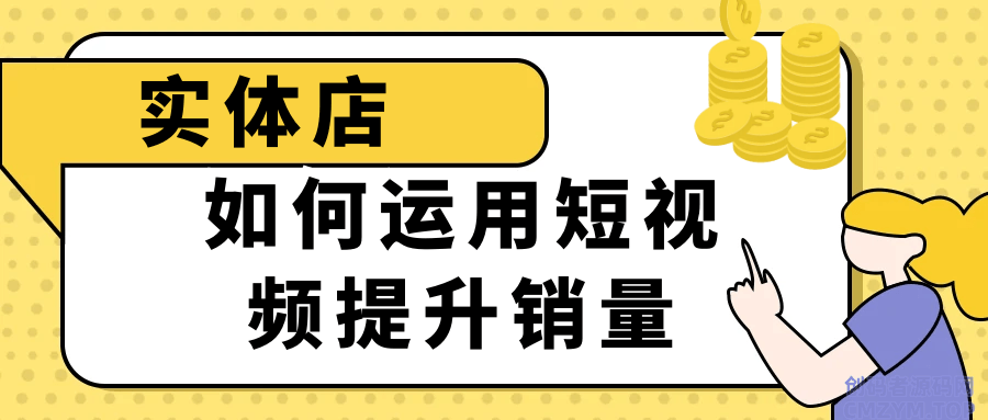 实体店如何运用短视频提升销量-创码者资源网