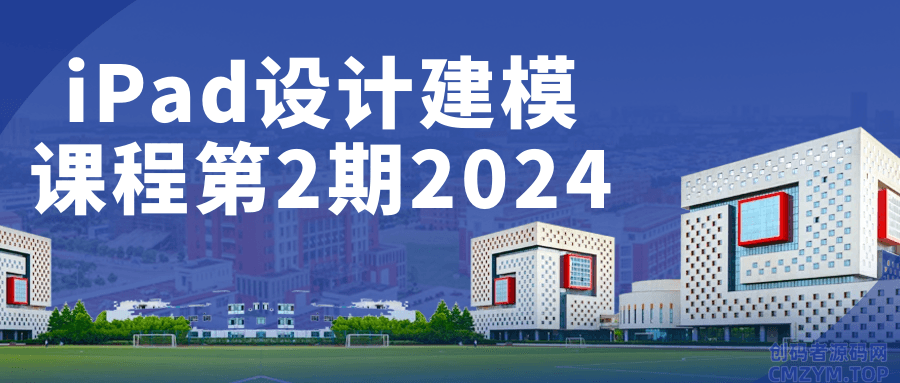 iPad设计建模课程第2期2024-创码者资源网