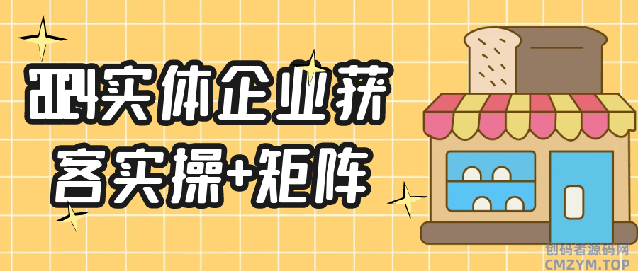 2024实体企业获客实操+矩阵-创码者资源网