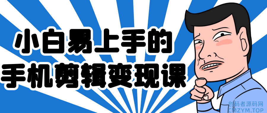 小白易上手的手机剪辑变现课-创码者资源网