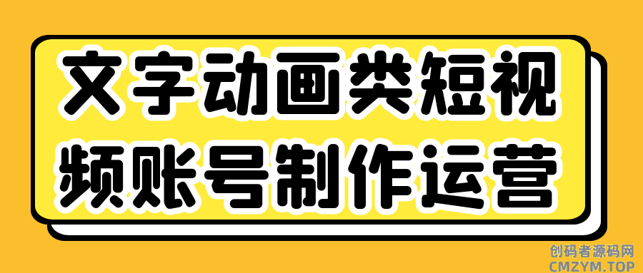文字动画类短视频账号制作运营-创码者资源网