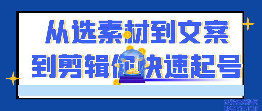 从选素材到文案到剪辑你快速起号-创码者资源网