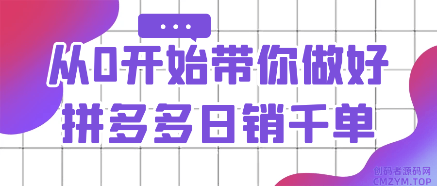 从0开始带你做好拼多多日销千单-创码者资源网