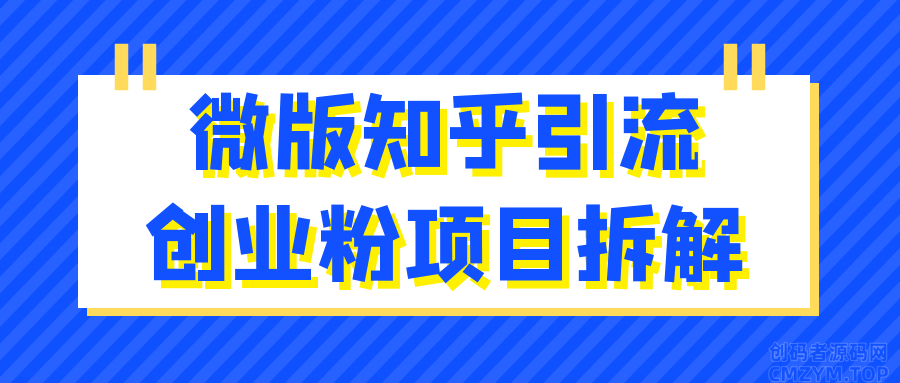 微版知乎引流创业粉项目拆解-创码者资源网
