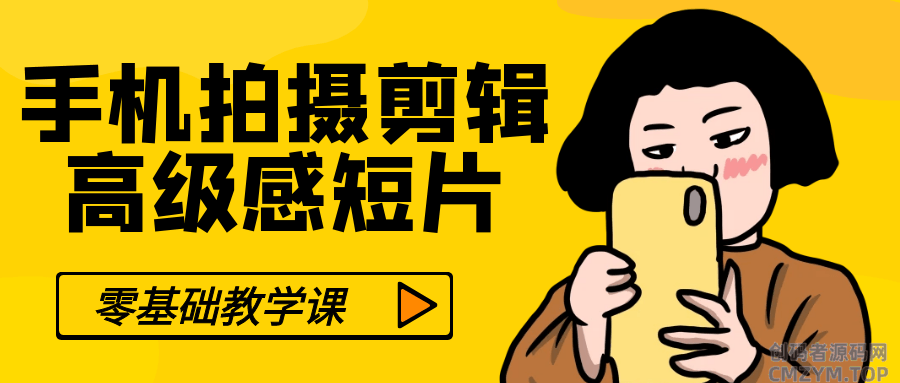 零基础手机拍摄剪辑高级感短片-创码者资源网