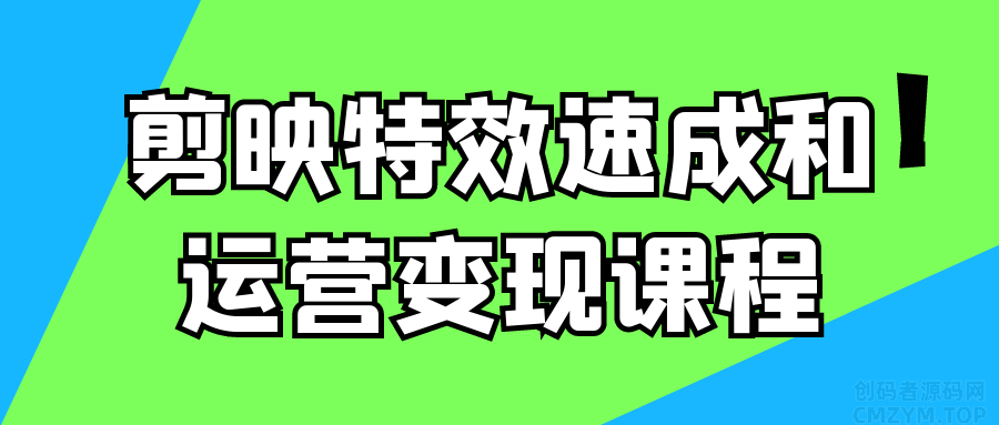 剪映特效速成和运营变现课程-创码者资源网