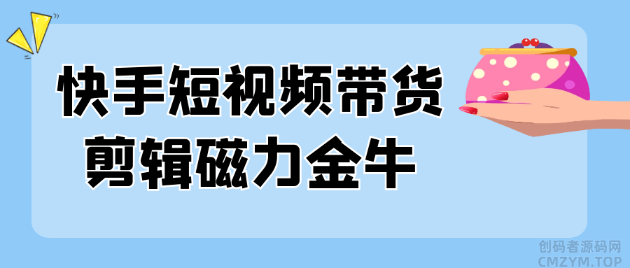 快手短视频带货剪辑磁力金牛-创码者资源网