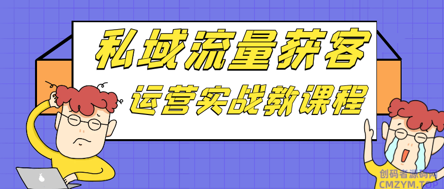 私域流量获客运营实战教课程-创码者资源网
