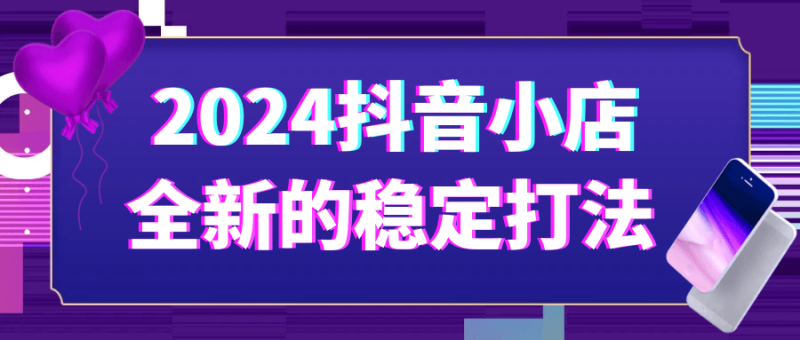 2024抖音小店全新的稳定打法-创码者资源网