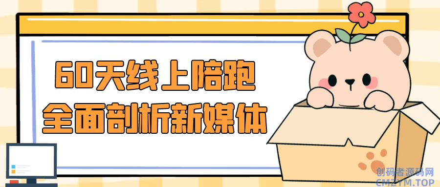 60天线上陪跑全面剖析新媒体-创码者资源网